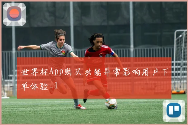 世界杯App购买功能异常影响用户下单体验_1