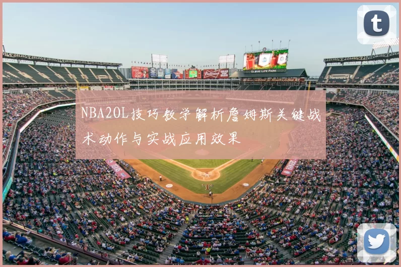 NBA2OL技巧教学解析詹姆斯关键战术动作与实战应用效果