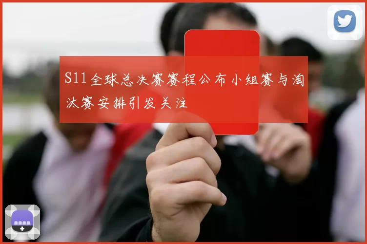 S11全球总决赛赛程公布小组赛与淘汰赛安排引发关注