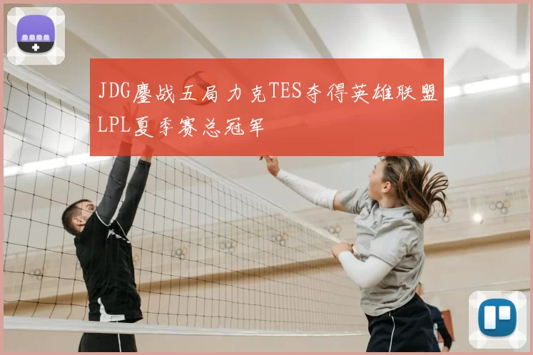 JDG鏖战五局力克TES夺得英雄联盟LPL夏季赛总冠军