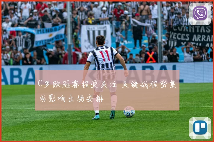 C罗欧冠赛程受关注 关键战程密集或影响出场安排