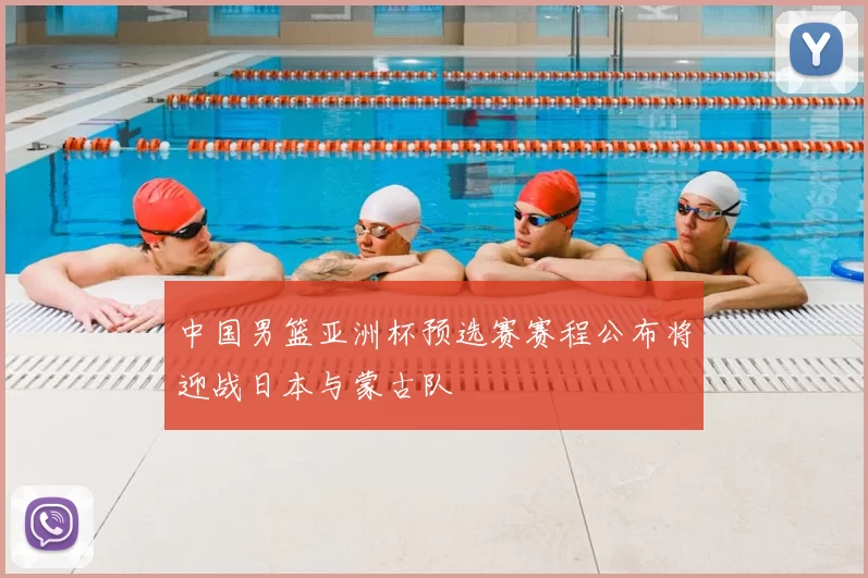 中国男篮亚洲杯预选赛赛程公布将迎战日本与蒙古队